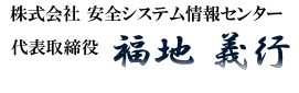 代表取締役　福地義行　株式会社安全システム情報センター